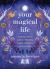 Your Magical Life : A Young Witch's Guide to Becoming Happy, Confident, and Powerful