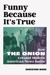 Funny Because It's True : How the Onion Created Modern American News Satire