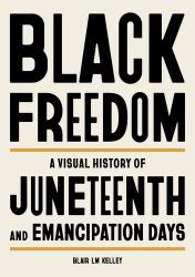 Black Freedom : A Visual History of Juneteenth and Emancipation Days