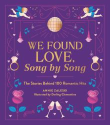 We Found Love, Song by Song : The Stories Behind 100 Romantic Hits