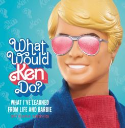 What Would Ken Do? : What I've Learned from Life and Barbie