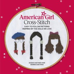 American Girl Cross-Stitch : Easy-To-Follow Patterns Inspired by the Dolls We Love