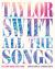 Taylor Swift All the Songs : The Story Behind Every Track