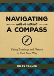 Navigating with or Without a Compass : Using Bearings and Nature to Find Your Way