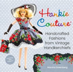 Hankie Couture : Handcrafted Fashions from Vintage Handkerchiefs (Featuring New Patterns!)