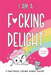 I Am a F*cking Delight : A Good Advice Cupcake Guided Journal