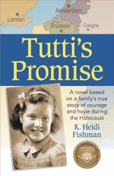 Tutti's Promise : A Novel Based on a Family's True Story of Courage and Hope During the Holocaust
