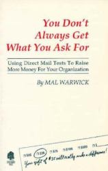 You Don't Always Get What You Ask For : Using Direct Mail Tests to Raise More Money for Your Organization