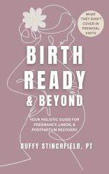 Birth Ready and Beyond : Your Holistic Guide for Pregnancy, Labor, and Postpartum Recovery