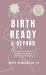 Birth Ready and Beyond : Your Holistic Guide for Pregnancy, Labor, and Postpartum Recovery