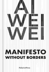 Ai Weiwei - Manifesto Without Borders