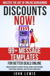 Discounts NOW! Master the Art of Online Bargaining : 99+ Message Templates for Better Deals Online. Uncover Secrets for Best Offers, Hassle-Free Refunds, Exceptional Services, and Effective Complaints