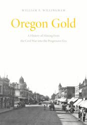 Oregon Gold : A History of Mining from the Civil War into the Progressive Era
