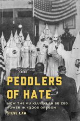 Peddlers of Hate : How the Ku Klux Klan Seized Power in 1920s Oregon