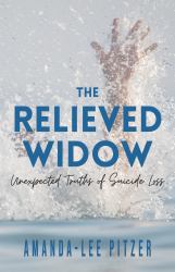 The Relieved Widow : Unexpected Truths of Suicide Loss