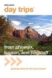 From Phoenix, Tucson, and Flagstaff : Getaway Ideas for the Local Traveler