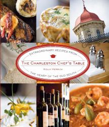 The Charleston Chef's Table : Extraordinary Recipes from the Heart of the Old South