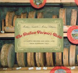 The Italian Farmer's Table : Authentic Recipes and Local Lore from Northern Italy