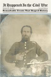 It Happened in the Civil War : Remarkable Events That Shaped History