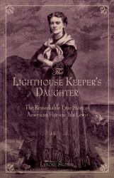 Lighthouse Keeper's Daughter : The Remarkable True Story of American Heroine Ida Lewis