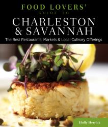 Charleston and Savannah - Food Lovers' Guide : The Best Restaurants, Markets and Local Culinary Offerings
