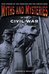 Myths and Mysteries of the Civil War : True Stories of the Unsolved and Unexplained