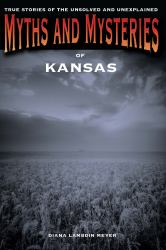 Myths and Mysteries of Kansas : True Stories of the Unsolved and Unexplained