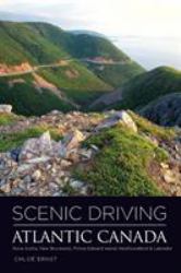 Scenic Driving Atlantic Canada : Nova Scotia, New Brunswick, Prince Edward Island, Newfoundland and Labrador
