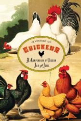 In Praise of Chickens : A Compendium of Wisdom Fair and Fowl