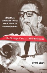 Strange Case of the Mad Professor : A True Tale of Endangered Species, Illegal Drugs, and Attempted Murder