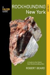 Rockhounding New York : A Guide to the State's Best Rockhounding Sites