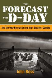 Forecast for D-Day : And the Weatherman Behind Ike's Greatest Gamble