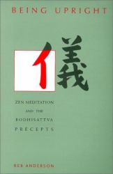 Being Upright : Zen Meditation and the Bodhisattva Precepts