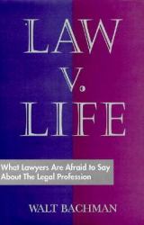 Law vs. Life : What Lawyers Are Afraid to Say about the Legal Profession