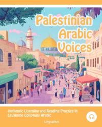Palestinian Arabic Voices : Authentic Listening and Reading Practice in Levantine Colloquial Arabic
