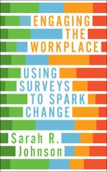 Engaging the Workplace : Using Surveys to Spark Change