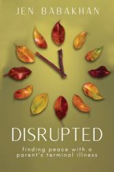 Disrupted : Finding Peace with a Parent's Terminal Illness