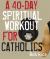 A 40-Day Spiritual Workout for Catholics