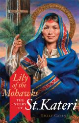 Lily of the Mohawks : The Story of St. Kateri