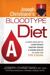 Joseph Christiano's Bloodtype Diet A : A Custom Eating Plan for Losing Weight, Fighting Disease and Staying Healthy for People with Type a Blood