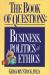 The Book of Questions : Business, Politics and Ethics