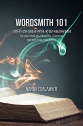 Wordsmith 101 : A Step-By-Step Guide for Writing and Self-Publishing Books for Entrepreneurs, Educators, Lecturers, and Subject Matter Experts