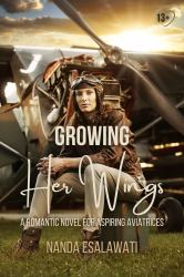 Growing Her Wings : A Romantic Novel for Aspiring Pilots