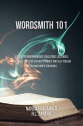 Wordsmith 101 : A Guide for Entrepreneurs, Educators, Lecturers, and Subject Matter Experts to Write and Self-Publish Fiction and Nonfiction Books