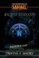 The Bloodlines of Sahael Volume One Book Four : Ancient Remnants (AUTHORS CUT) Edition
