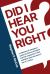 Did I Hear You Right? : A Collection of Outrageous Quotes by Democrat Leaders and Their Supporters in Their Relentless Quest for Power in the 21st Century