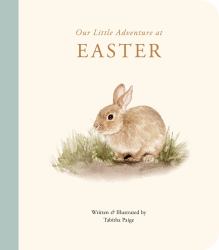 Our Little Adventure at Easter : An Easter Book for Babies and Toddlers Featuring Lessons on Sacrifice, Love, and Forgiveness