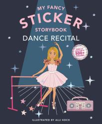 My Fancy Sticker Storybook: Dance Recital : 500+ Reusable Dress-Up Sticker Book for Kids Ages 5-8