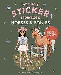 My Fancy Sticker Storybook: Horses and Ponies : 500+ Reusable Dress-Up Sticker Book for Kids Ages 5-8