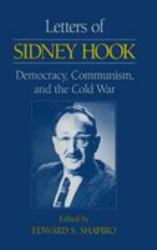 Letters of Sidney Hook: Democracy, Communism and the Cold War : Democracy, Communism and the Cold War